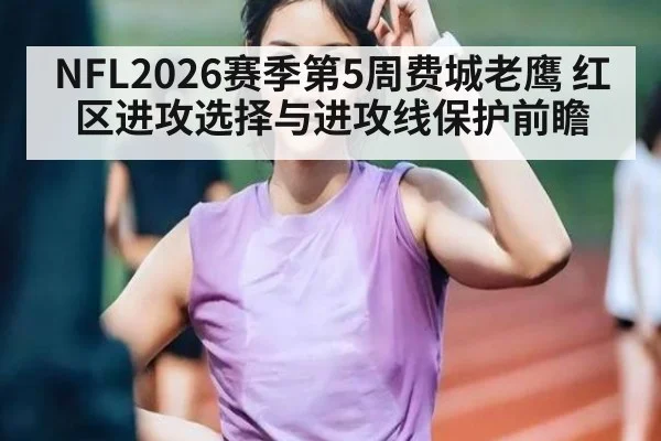 NFL2026赛季第5周费城老鹰 红区进攻选择与进攻线保护前瞻
