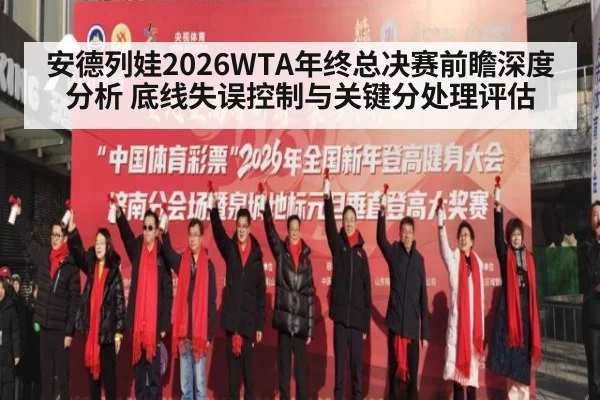 安德列娃2026WTA年终总决赛前瞻深度分析 底线失误控制与关键分处理评估